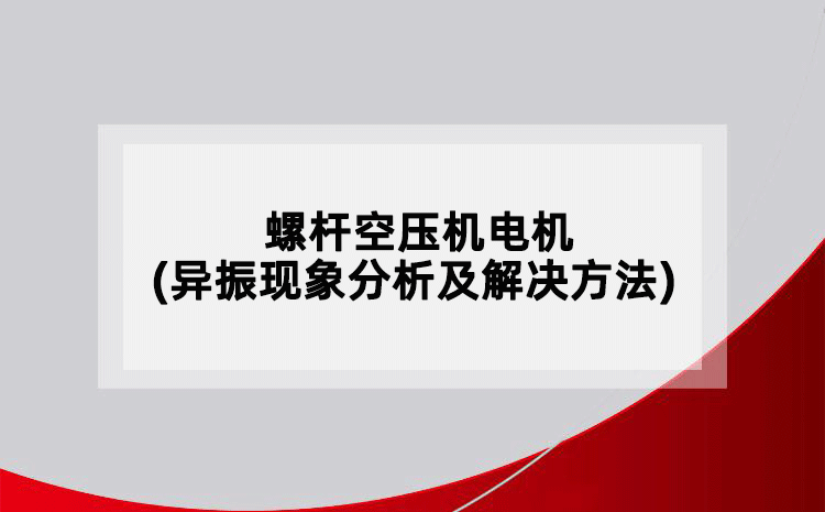 螺杆空压机电机(异振现象分析及解决方法)